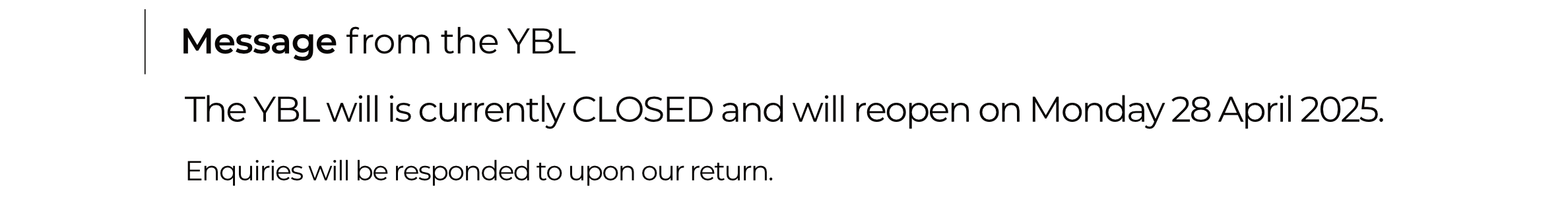 Message from the YBL.
The YBL is currently closed and will reopen on Monday 28 April 2025.Enquiries will be responded to upon our return.